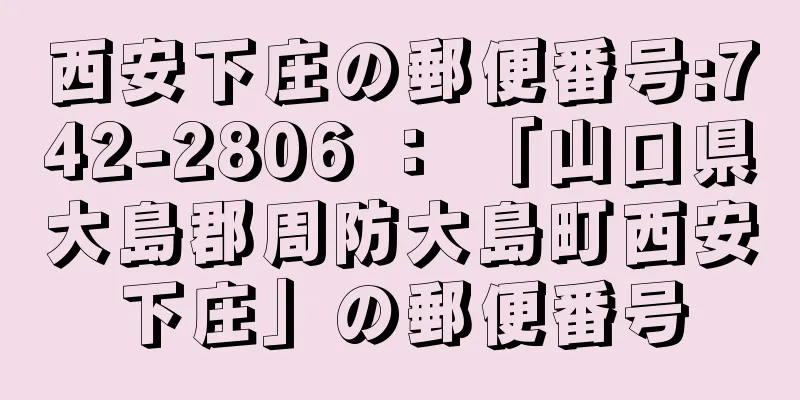 西安下庄の郵便番号:742-2806 ： 「山口県大島郡周防大島町西安下庄」の郵便番号