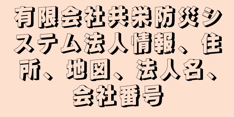 有限会社共栄防災システム法人情報、住所、地図、法人名、会社番号