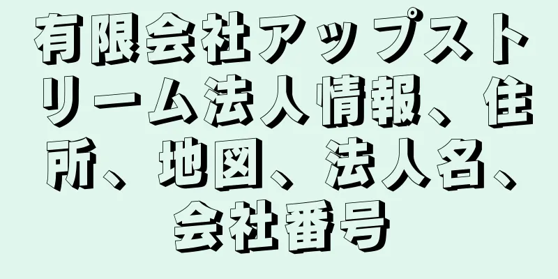 有限会社アップストリーム法人情報、住所、地図、法人名、会社番号