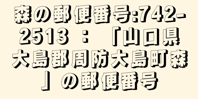 森の郵便番号:742-2513 ： 「山口県大島郡周防大島町森」の郵便番号