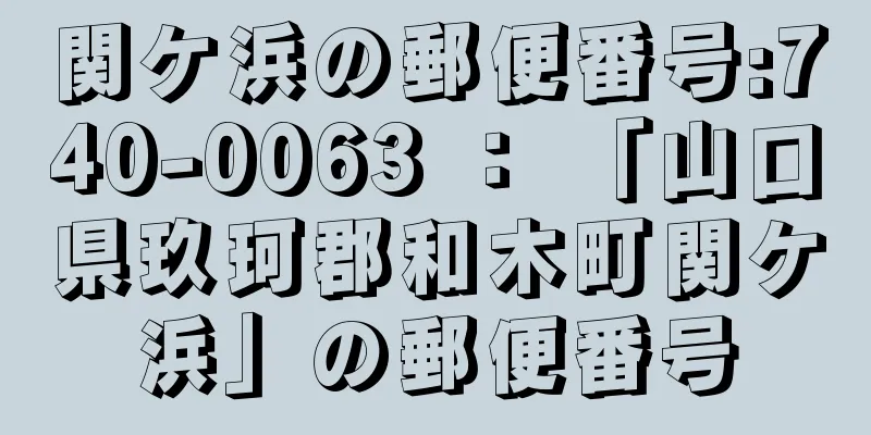 関ケ浜の郵便番号:740-0063 ： 「山口県玖珂郡和木町関ケ浜」の郵便番号