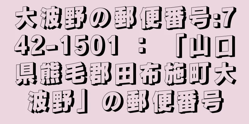 大波野の郵便番号:742-1501 ： 「山口県熊毛郡田布施町大波野」の郵便番号