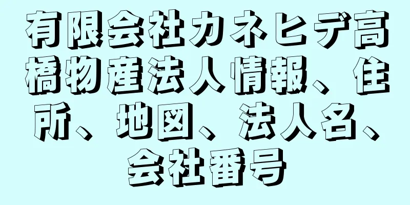 有限会社カネヒデ高橋物産法人情報、住所、地図、法人名、会社番号