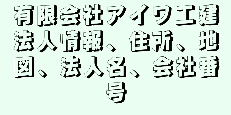 有限会社アイワ工建法人情報、住所、地図、法人名、会社番号