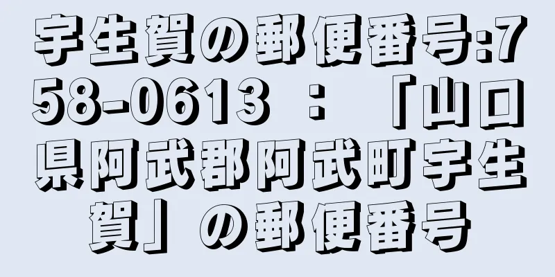 宇生賀の郵便番号:758-0613 ： 「山口県阿武郡阿武町宇生賀」の郵便番号