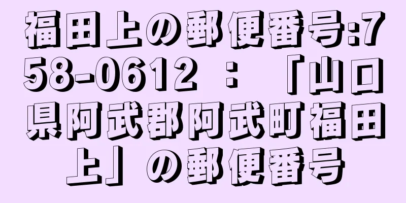 福田上の郵便番号:758-0612 ： 「山口県阿武郡阿武町福田上」の郵便番号