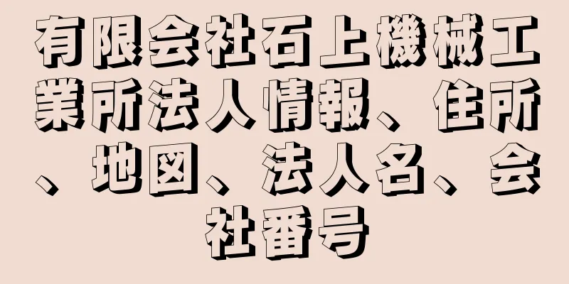 有限会社石上機械工業所法人情報、住所、地図、法人名、会社番号