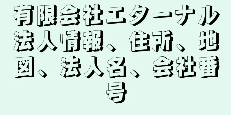 有限会社エターナル法人情報、住所、地図、法人名、会社番号