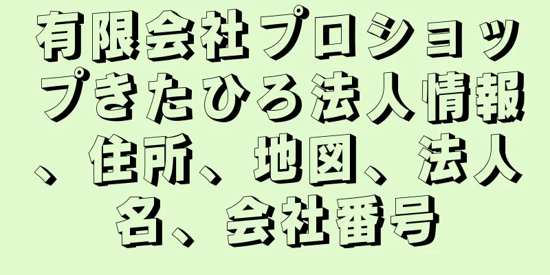 有限会社プロショップきたひろ法人情報、住所、地図、法人名、会社番号