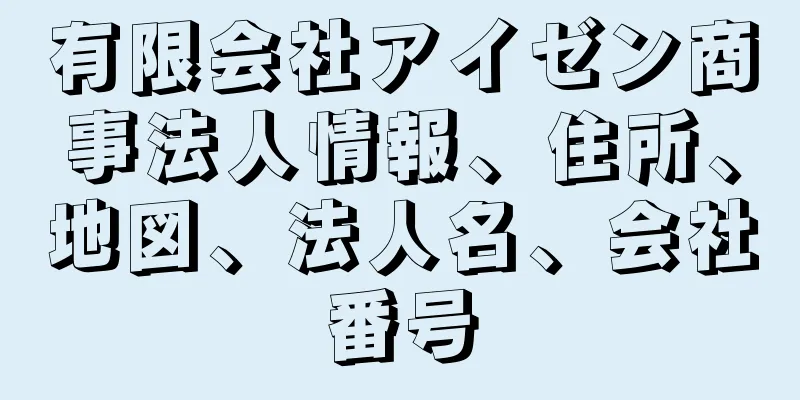 有限会社アイゼン商事法人情報、住所、地図、法人名、会社番号