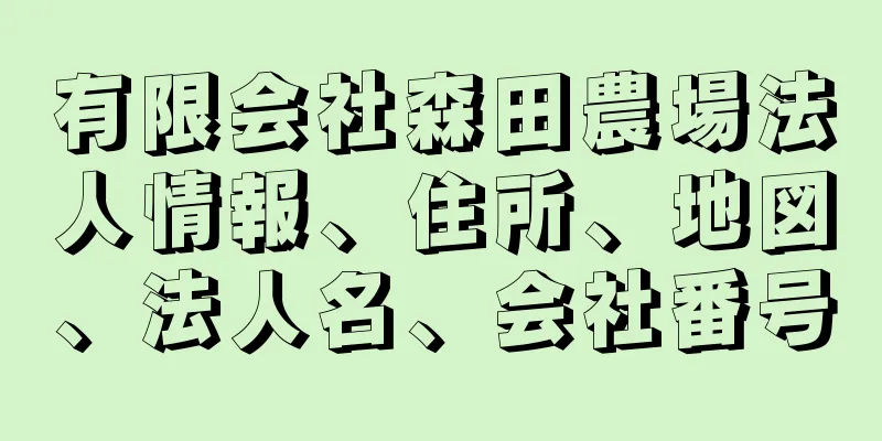 有限会社森田農場法人情報、住所、地図、法人名、会社番号