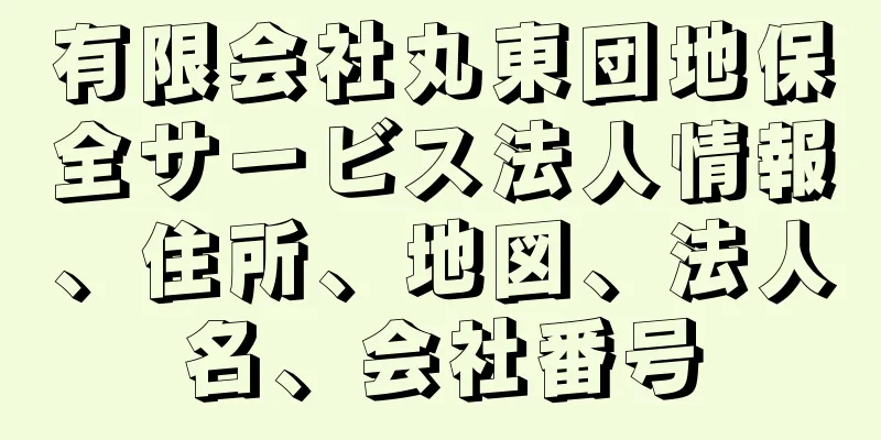 有限会社丸東団地保全サービス法人情報、住所、地図、法人名、会社番号