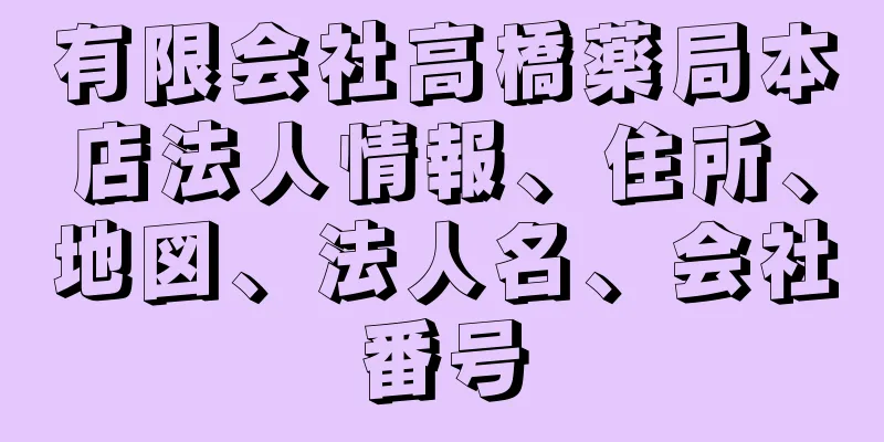 有限会社高橋薬局本店法人情報、住所、地図、法人名、会社番号