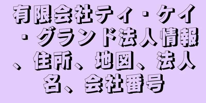 有限会社ティ・ケイ・グランド法人情報、住所、地図、法人名、会社番号