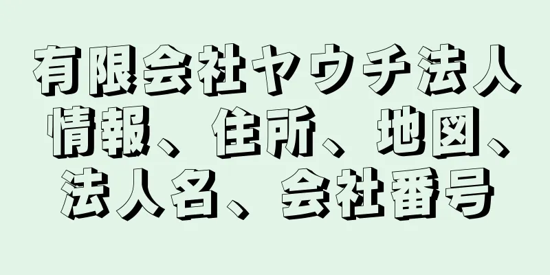 有限会社ヤウチ法人情報、住所、地図、法人名、会社番号