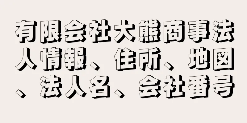 有限会社大熊商事法人情報、住所、地図、法人名、会社番号