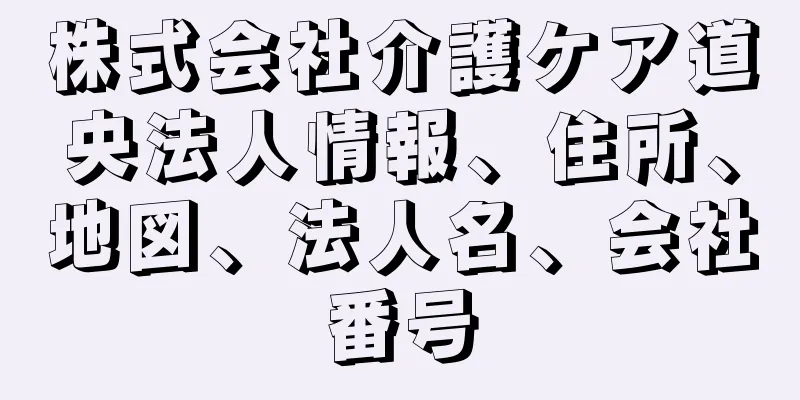 株式会社介護ケア道央法人情報、住所、地図、法人名、会社番号