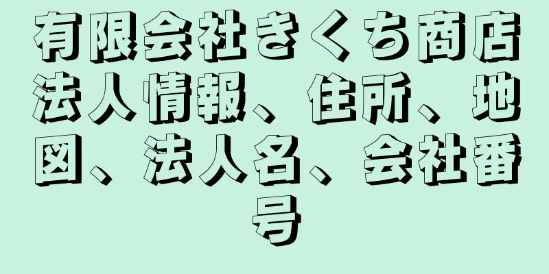 有限会社きくち商店法人情報、住所、地図、法人名、会社番号