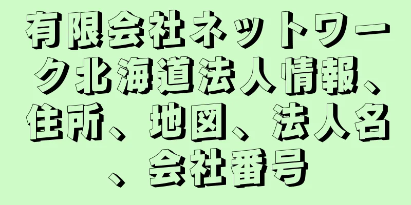 有限会社ネットワーク北海道法人情報、住所、地図、法人名、会社番号