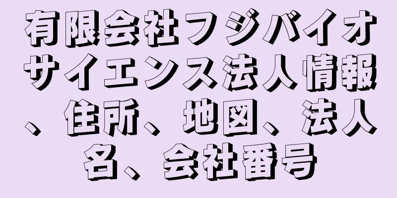 有限会社フジバイオサイエンス法人情報、住所、地図、法人名、会社番号