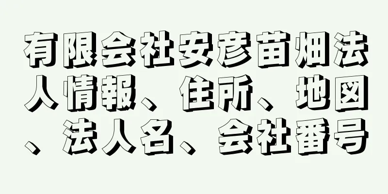 有限会社安彦苗畑法人情報、住所、地図、法人名、会社番号