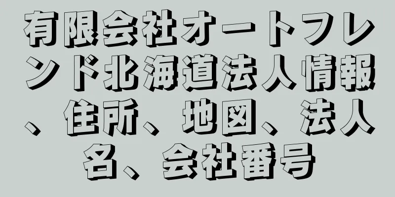 有限会社オートフレンド北海道法人情報、住所、地図、法人名、会社番号