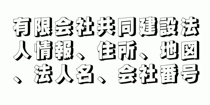 有限会社共同建設法人情報、住所、地図、法人名、会社番号