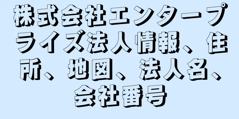 株式会社エンタープライズ法人情報、住所、地図、法人名、会社番号