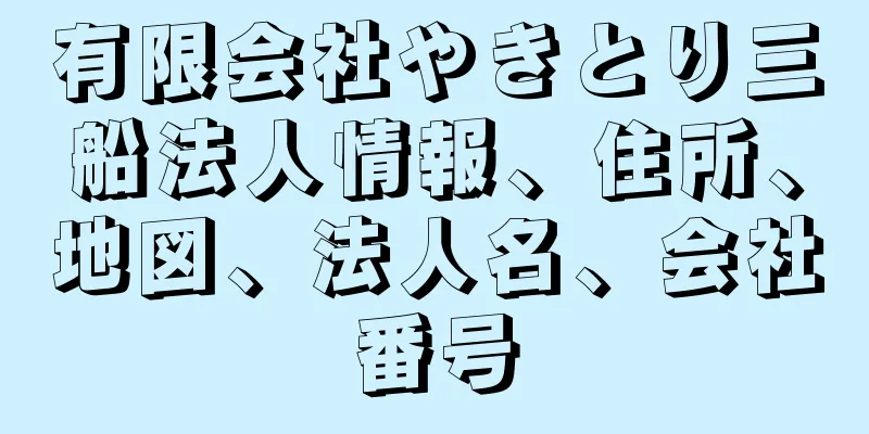 有限会社やきとり三船法人情報、住所、地図、法人名、会社番号