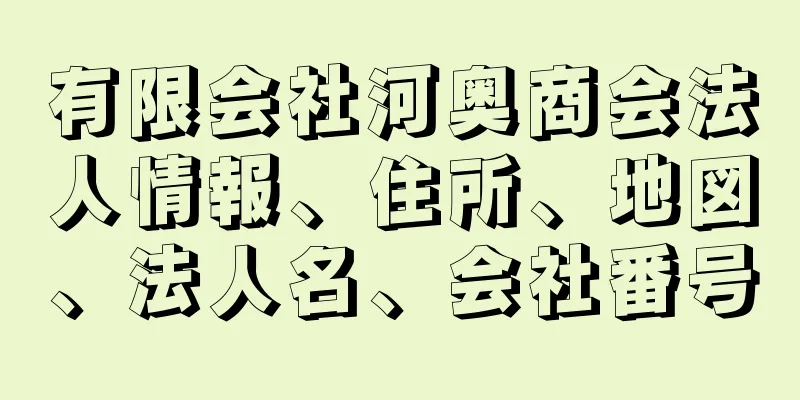 有限会社河奥商会法人情報、住所、地図、法人名、会社番号