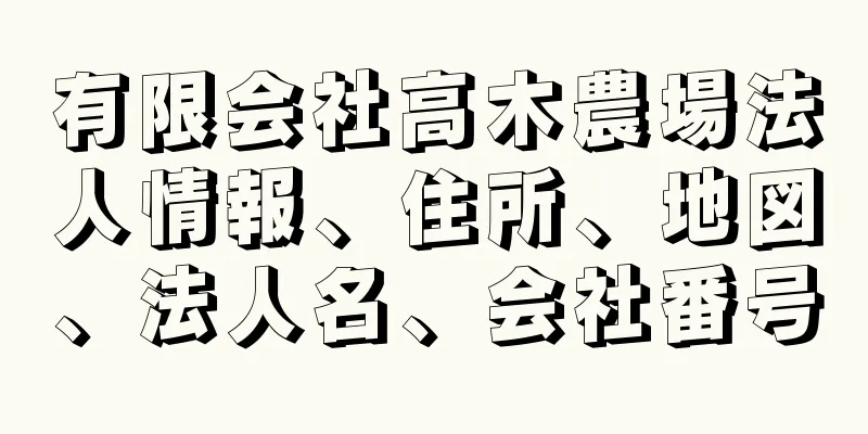 有限会社高木農場法人情報、住所、地図、法人名、会社番号