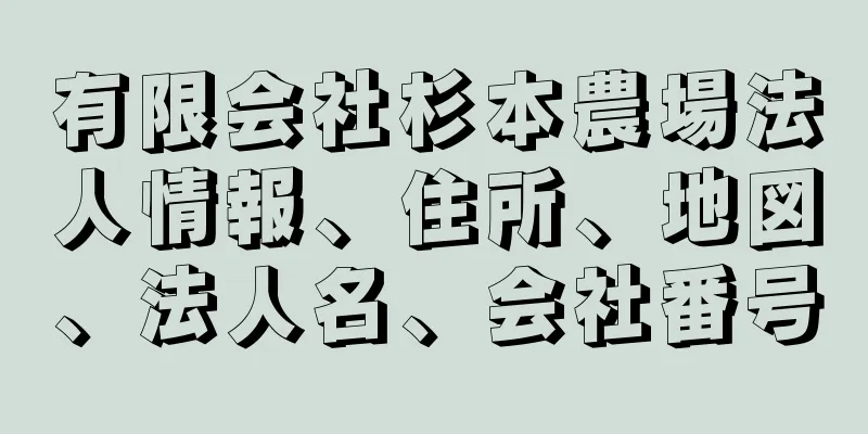 有限会社杉本農場法人情報、住所、地図、法人名、会社番号