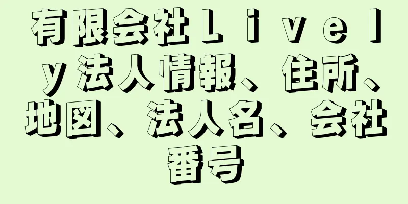 有限会社Ｌｉｖｅｌｙ法人情報、住所、地図、法人名、会社番号