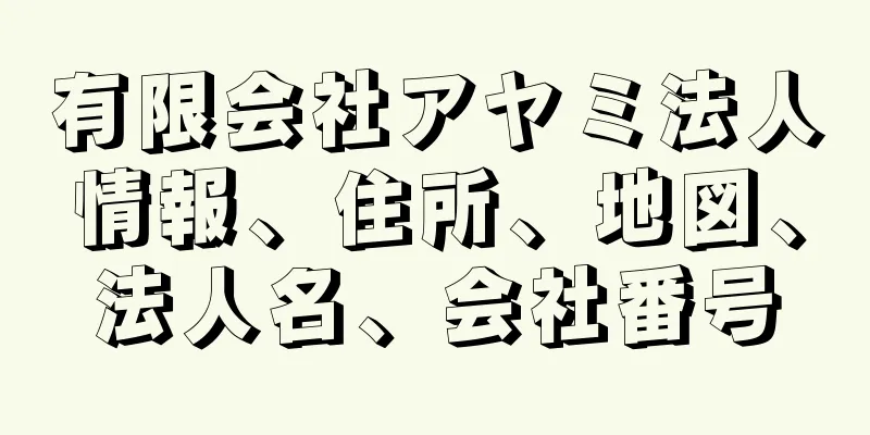 有限会社アヤミ法人情報、住所、地図、法人名、会社番号