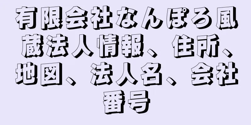 有限会社なんぽろ風蔵法人情報、住所、地図、法人名、会社番号