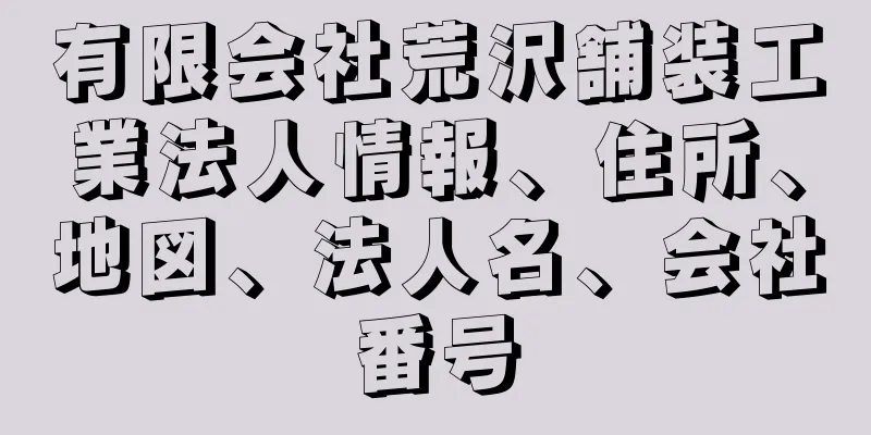 有限会社荒沢舗装工業法人情報、住所、地図、法人名、会社番号