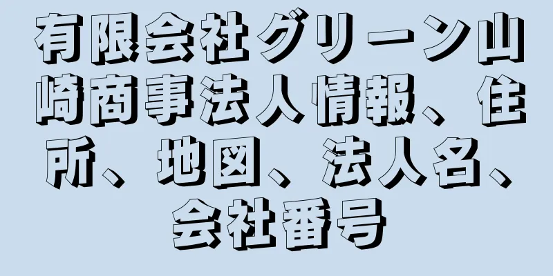 有限会社グリーン山崎商事法人情報、住所、地図、法人名、会社番号