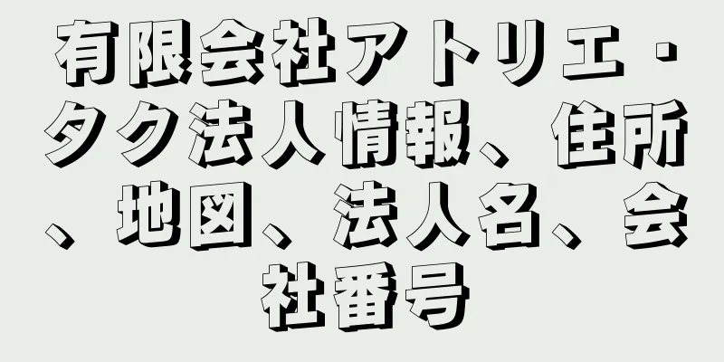 有限会社アトリエ・タク法人情報、住所、地図、法人名、会社番号