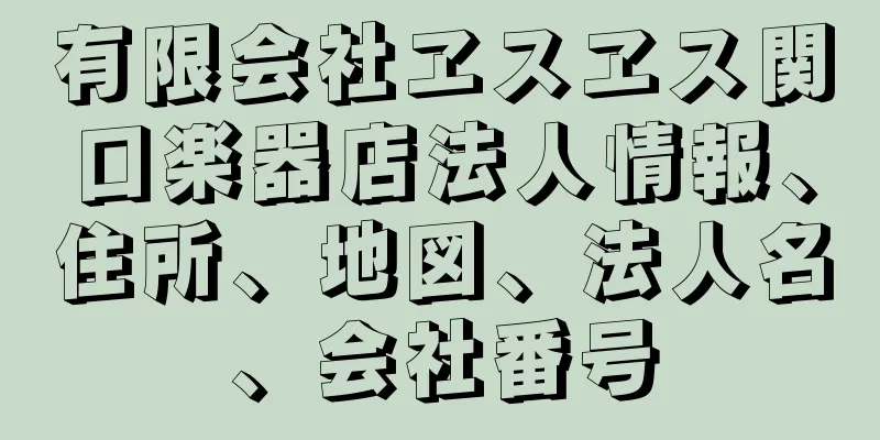 有限会社ヱスヱス関口楽器店法人情報、住所、地図、法人名、会社番号