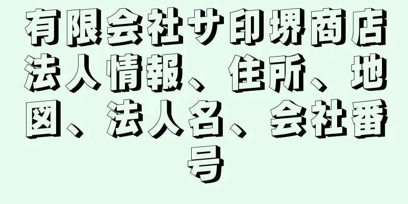 有限会社サ印堺商店法人情報、住所、地図、法人名、会社番号