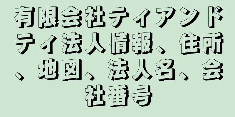 有限会社ティアンドティ法人情報、住所、地図、法人名、会社番号