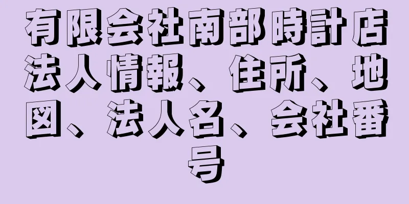 有限会社南部時計店法人情報、住所、地図、法人名、会社番号