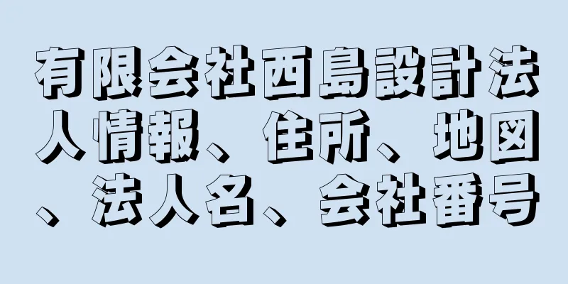 有限会社西島設計法人情報、住所、地図、法人名、会社番号