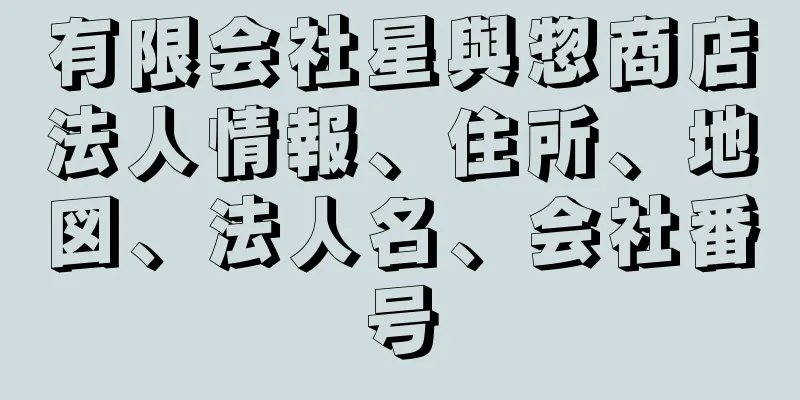 有限会社星與惣商店法人情報、住所、地図、法人名、会社番号