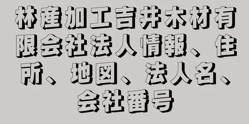 林産加工吉井木材有限会社法人情報、住所、地図、法人名、会社番号