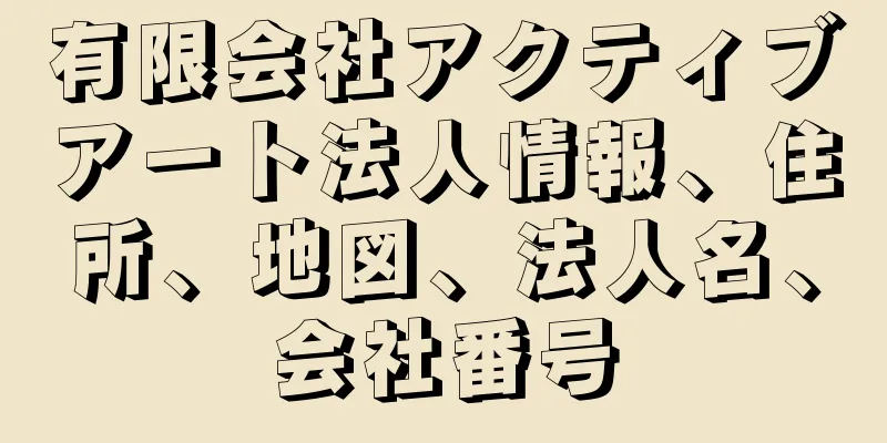 有限会社アクティブアート法人情報、住所、地図、法人名、会社番号