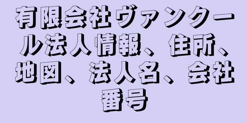 有限会社ヴァンクール法人情報、住所、地図、法人名、会社番号