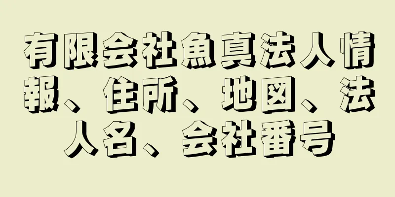 有限会社魚真法人情報、住所、地図、法人名、会社番号