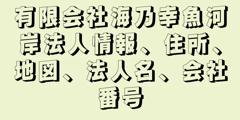 有限会社海乃幸魚河岸法人情報、住所、地図、法人名、会社番号