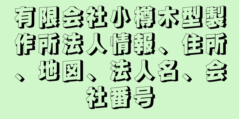 有限会社小樽木型製作所法人情報、住所、地図、法人名、会社番号